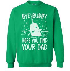 Bye Buddy, Hope You Find Your Dad Green Sweatshirt