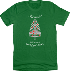 Tinsel Is The New Evergreen Green Tee