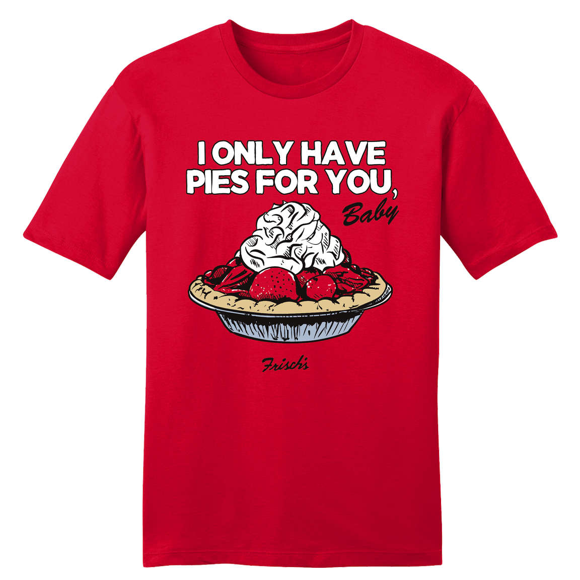 Only Have Pies for You Frisch's - Old School Shirts