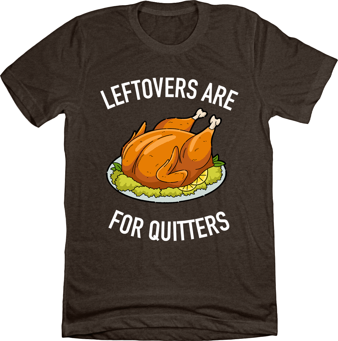 Leftovers Are For Quitters Brown Tee