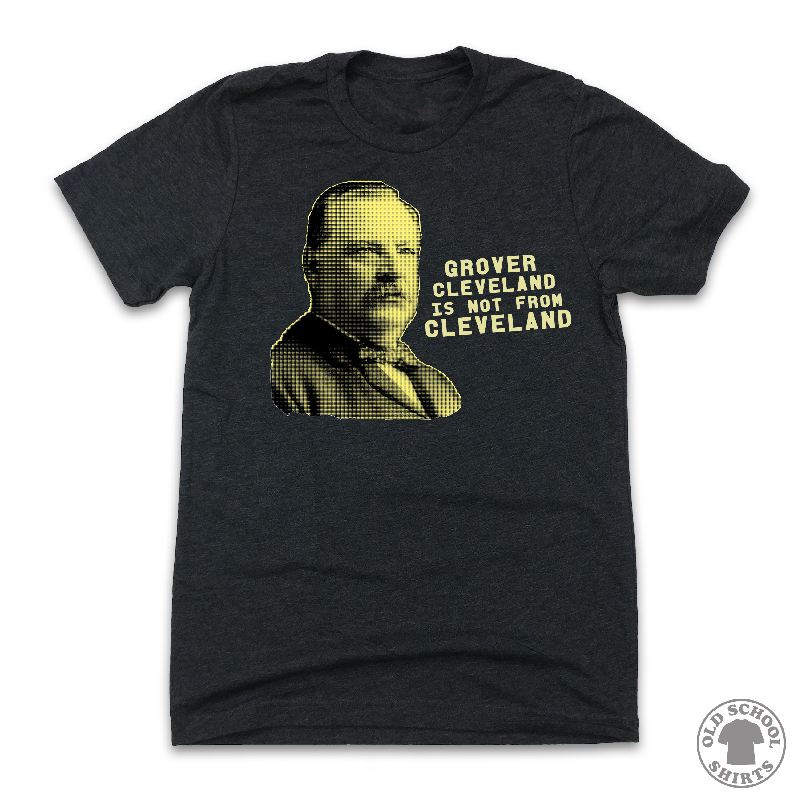 Grover Cleveland Is Not From Cleveland - Old School Shirts- Retro Sports T Shirts