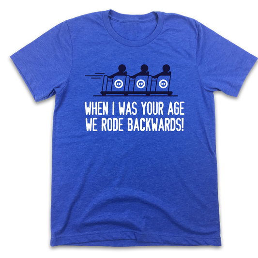 When I Was Your Age We Rode Backwards!